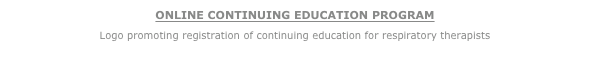 ONLINE CONTINUING EDUCATION PROGRAM
Logo promoting registration of continuing education for respiratory therapists