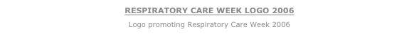 RESPIRATORY CARE WEEK LOGO 2006
Logo promoting Respiratory Care Week 2006