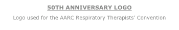 50TH ANNIVERSARY LOGO
Logo used for the AARC Respiratory Therapists’ Convention