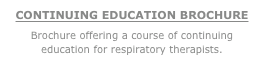 CONTINUING EDUCATION BROCHURE
Brochure offering a course of continuing education for respiratory therapists.