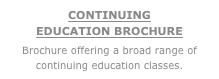 CONTINUING  EDUCATION BROCHURE
Brochure offering a broad range of continuing education classes.