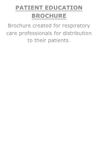 PATIENT EDUCATION BROCHURE
Brochure created for respiratory care professionals for distribution  to their patients.