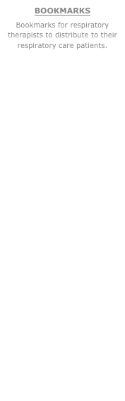 BOOKMARKS
Bookmarks for respiratory therapists to distribute to their respiratory care patients.