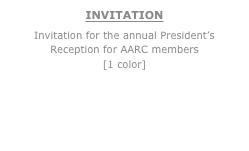 INVITATION
Invitation for the annual President’s  Reception for AARC members   [1 color]