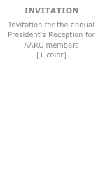 INVITATION
Invitation for the annual President’s Reception for AARC members    [1 color]