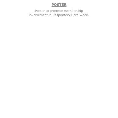 POSTER
Poster to promote membership  involvement in Respiratory Care Week. 