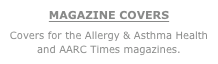 MAGAZINE COVERS
Covers for the Allergy & Asthma Health and AARC Times magazines.